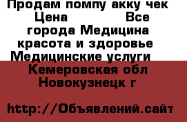 Продам помпу акку чек › Цена ­ 30 000 - Все города Медицина, красота и здоровье » Медицинские услуги   . Кемеровская обл.,Новокузнецк г.